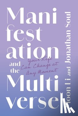 Li, Moon - Manifestation and the Multiverse: Your Life Can Change at Any Moment