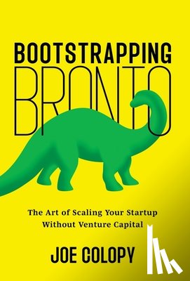 Colopy, Joe - Bootstrapping Bronto: The Art of Scaling Your Startup Without Venture Capital