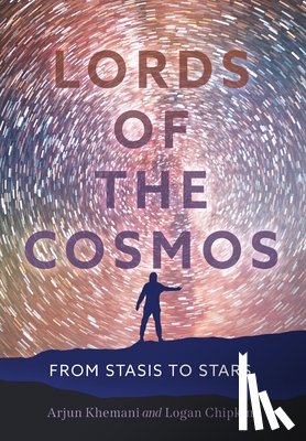 Khemani, Arjun - Lords of the Cosmos: From Stasis to Stars