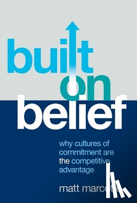 Marcotte, Matt - Built on Belief: Why Cultures of Commitment Are the Competitive Advantage