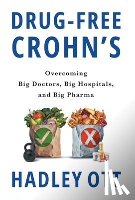 Ott, Hadley - Drug-Free Crohn's: Overcoming Big Doctors, Big Hospitals, and Big Pharma