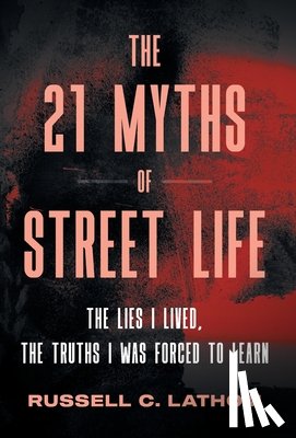 Lathom, Russell C. - The 21 Myths of Street Life: The Lies I Lived, the Truths I Was Forced to Learn