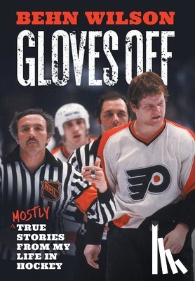 Wilson, Behn - Gloves Off: Mostly True Stories from My Life in Hockey