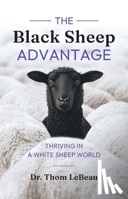 LeBeau, Thom - The Black Sheep Advantage: Thriving in a White Sheep World