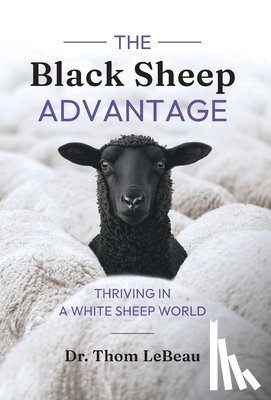 LeBeau, Thom - The Black Sheep Advantage: Thriving in a White Sheep World