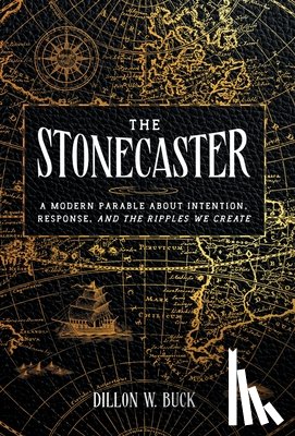 Buck, Dillon W. - The Stonecaster: A Modern Parable About Intention, Response, and the Ripples We Create