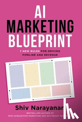 Narayanan, Shiv - AI Marketing Blueprint: 7 New Rules for Driving Pipeline and Revenue