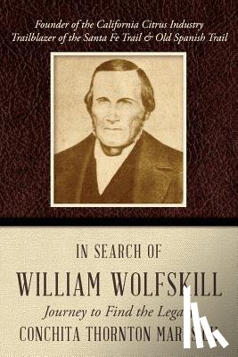 Marusich, Conchita Thornton - In Search of William Wolfskill: Journey to Find the Legacy
