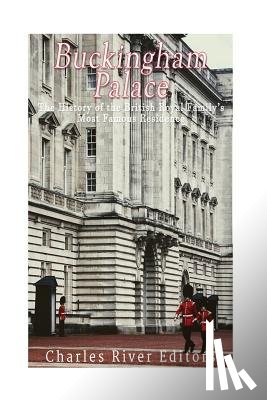 Charles River - Buckingham Palace: The History of the British Royal Family's Most Famous Residence