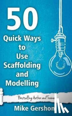 Gershon, Mike - 50 Quick Ways to Use Scaffolding and Modelling