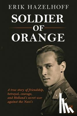 Hazelhoff, Erik - Soldier of Orange: One Man's Dynamic Story of Holland's Secret War Against the Nazi's