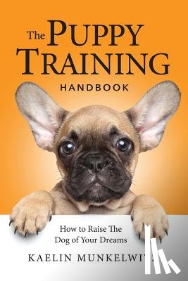 Munkelwitz, Kaelin - The Puppy Training Handbook: How To Raise The Dog Of Your Dreams
