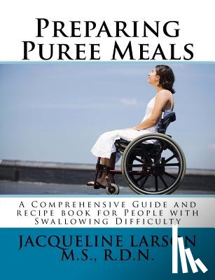 Larson, Jacqueline - Preparing Puree Meals: Comprehensive Guide and Puree Recipe Book for People with Swallowing Difficulty
