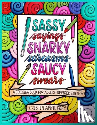 Frey, Cristin April - Sassy Sayings, Snarky Sarcasms, & Saucy Swears