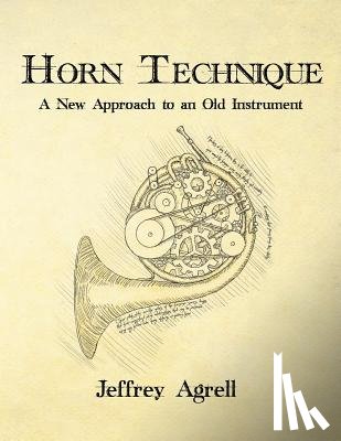 Agrell, Jeffrey - Horn Technique: A New Approach to an Old Instrument