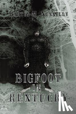 Nunnelly, Barton M. - Bigfoot in Kentucky: Revised and expanded 2nd Ed.
