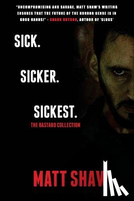 Shaw, Matt - Sick. SickER. SickEST: The Bastard Collection