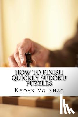 Vo Khac, Khoan - How to finish quickly Sudoku Puzzles: eight techniques for solving Sudoku puzzles