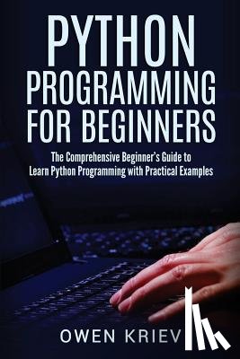 Kriev, Owen - Python Programming for Beginners: The Comprehensive Beginner's Guide to Learn Python Programming with Practical Examples