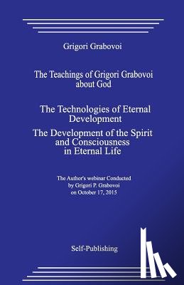 Grabovoi, Grigori - The Teachings of Grigori Grabovoi about God. the Technologies of Eternal Development. the Development of the Spirit and Consciousness in Eternal Life.