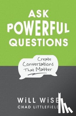 Littlefield, Chad - Ask Powerful Questions: Create Conversations That Matter