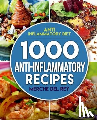 Del Rey, Merche - Anti Inflammatory Diet: 1000 Anti Inflammatory Recipes: Anti Inflammatory Cookbook, Kitchen, Cooking, Healthy, Low Carb, Paleo, Meals, Diet Pl