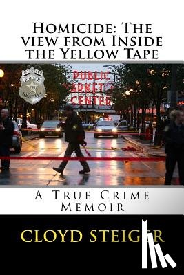 Steiger, Cloyd - Homicide: The View from Inside the Yellow Tape