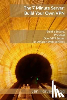 Hugg, Jen Harvey - The 7 Minute Server: Build Your Own VPN