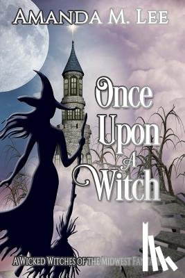 Lee, Amanda M. - Once Upon a Witch: A Wicked Witches of the Midwest Fantasy Books 1-3