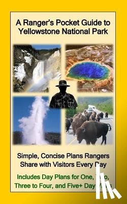 Nullmeyer, R. D. - A Ranger's Pocket Guide to Yellowstone National Park: Simple, Concise Plans Rangers Share with Visitors Every Day. Includes Actual Ranger Day Plans fo