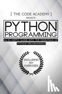 Academy, The Code - Python Programming: An In-Depth Guide Into The Essentials Of Python Programming