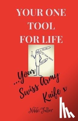 Fuller, N. K. - Your One Tool to Life, Your Swiss Army Knife!: No.1 Life Tool Handbook