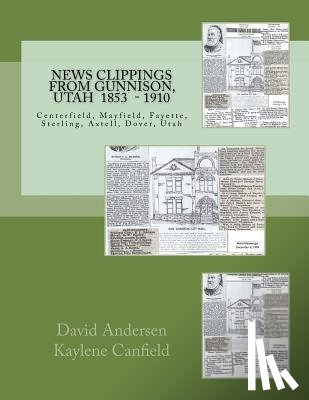 Canfield, Kaylene - News Clippings from Gunnison, Utah: Centerfield, Mayfield, Fayette, Sterling, Axtell, Dover, Utah 1853 - 1910