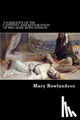 Rowlandson, Mary - A Narrative of the Captivity and Restoration of Mrs. Mary Rowlandson