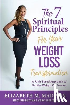 Madison, Elizabeth M - The 7 Spiritual Principles for Your Weight Loss Transformation