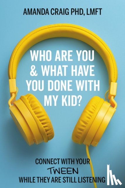Craig, Amanda, LMFT, Amanda Craig - Who Are You & What Have You Done with My Kid?