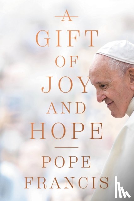 Francis, Pope - A Gift of Joy and Hope