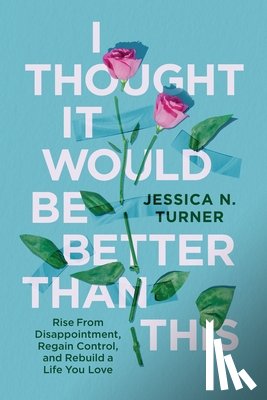 Turner, Jessica N. - I Thought It Would Be Better Than This