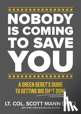 Mann, Scott - Nobody Is Coming to Save You: A Green Beret's Guide to Getting Big Sh*t Done