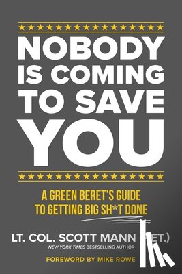 Mann, Scott - Nobody Is Coming to Save You: A Green Beret's Guide to Getting Big Sh*t Done