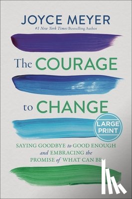 Meyer, Joyce - The Courage to Change: Saying Goodbye to Good Enough and Embracing the Promise of What Can Be