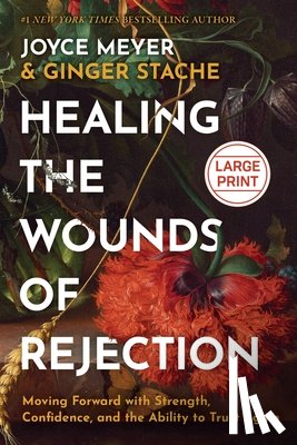 Meyer, Joyce - Healing the Wounds of Rejection: Moving Forward with Strength, Confidence, and the Ability to Trust Again