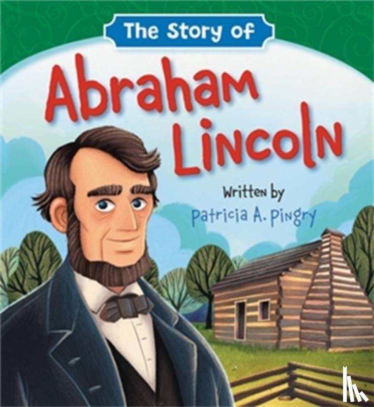 Pingry, Patricia A - The Story of Abraham Lincoln