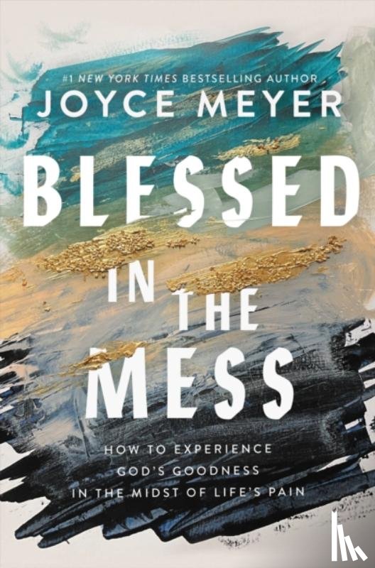 Meyer, Joyce - Blessed in the Mess: How to Experience God's Goodness in the Midst of Life's Pain