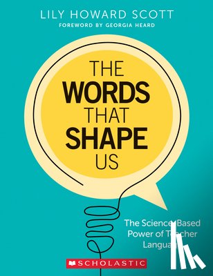 Scott, Lily Howard - The Words That Shape Us: The Science-Based Power of Teacher Language