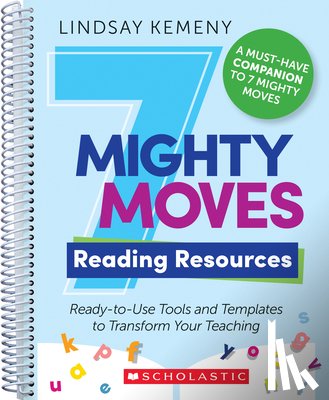Kemeny, Lindsay - 7 Mighty Moves Reading Resources: Ready-To-Use Tools and Templates to Transform Your Teaching