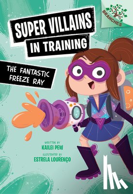 Pew, Kailei - The Fantastic Freeze Ray: A Branches Book (Super Villains in Training #1)