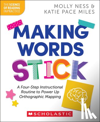 Ness, Molly - Making Words Stick: A Four-Step Instructional Routine to Power Up Orthographic Mapping