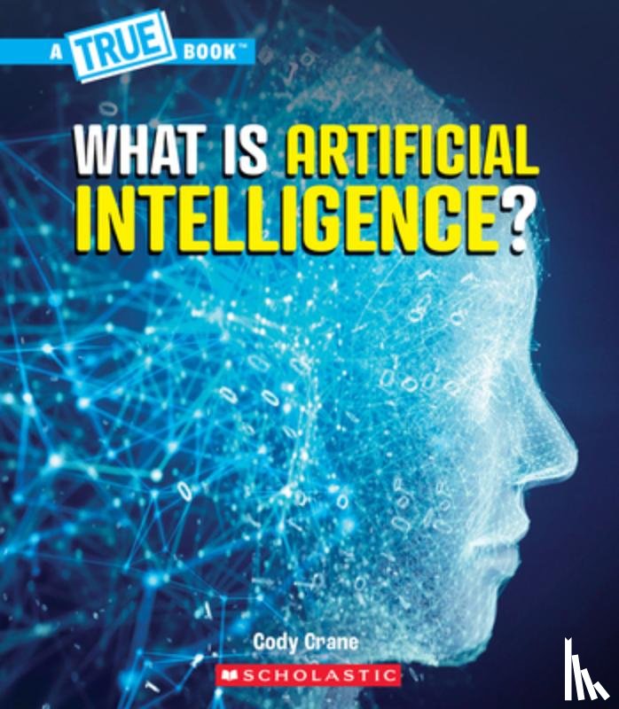 Crane, Cody - What Is Artificial Intelligence? (a True Book: Our Digital World)