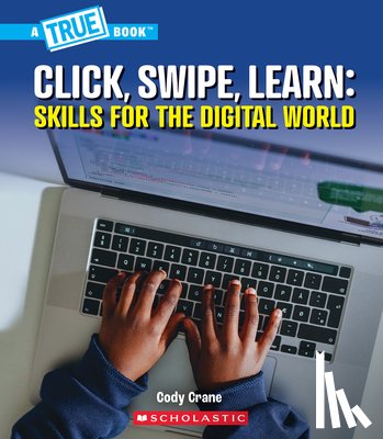 Crane, Cody - Click, Swipe, Learn: Skills for the Digital World (a True Book: Our Digital World)
